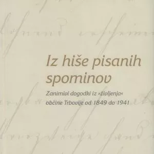 Iz hiše pisanih spominov : zanimivi dogodki iz “življenja” občine Trbovlje od 1849 do 1941