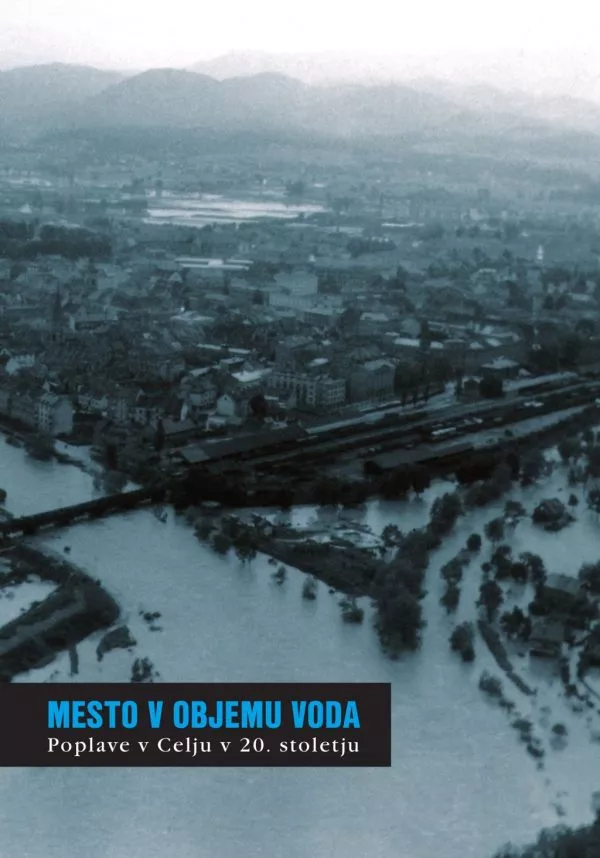 Mesto v objemu voda: poplave v Celju v 20. stoletju