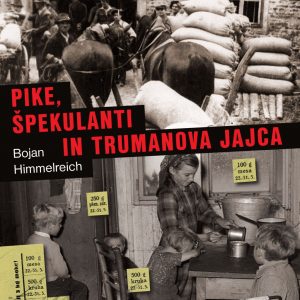 Pike, špekulanti in Trumanova jajca : preskrba prebivalstva Slovenije z blagom široke potrošnje v letih 1945-1953